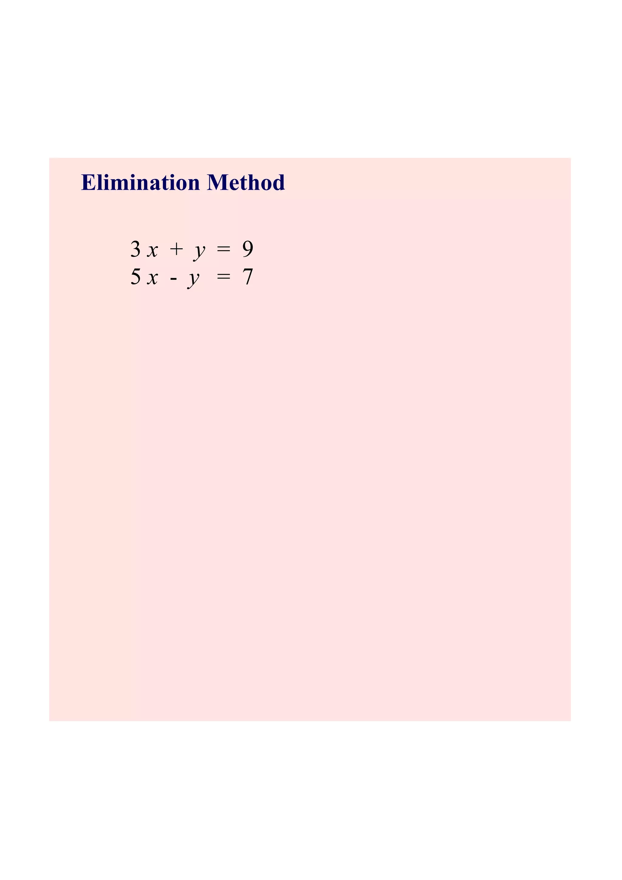 Elimination Method
3 x + y = 9
5 x y = 7