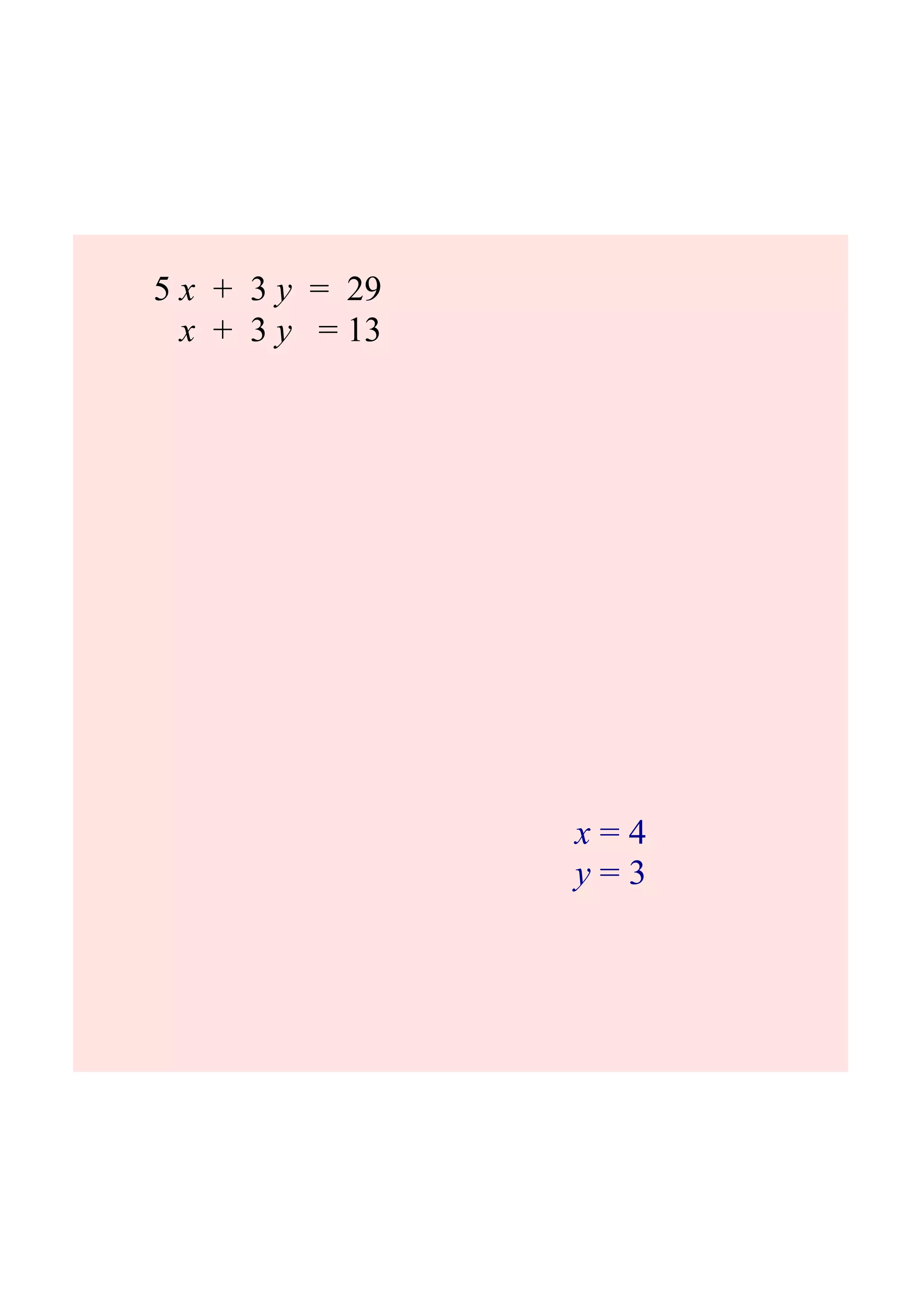 5 x + 3 y = 29
x + 3 y = 13
x = 4
y = 3
