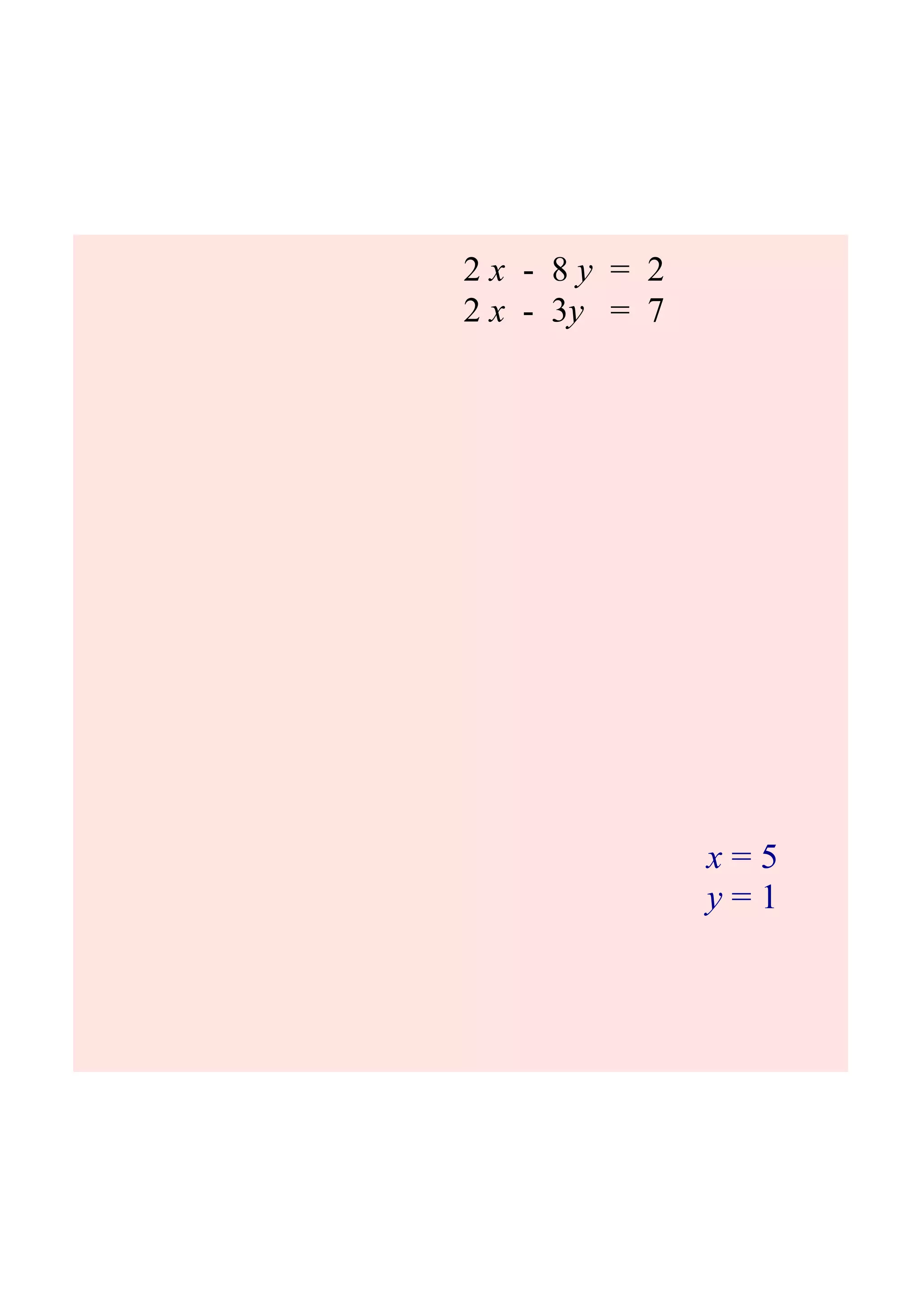 2 x 8 y = 2
2 x 3y = 7
x = 5
y = 1