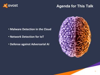 Agenda for This Talk
6
• Malware Detection in the Cloud
• Network Detection for IoT
• Defense against Adversarial AI
 