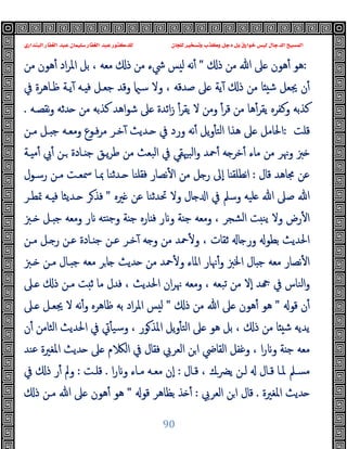 ‫ﻭﻛ‬ ‫ﺩﺟﻞ‬ ‫ﺑﻞ‬ ‫ﺧﻮﺍﺭﻕ‬ ‫ﻟﻴﺲ‬ ‫ﺍﻟﺪﺟﺎﻝ‬ ‫ﺍﻟﻤﺴﻴﺢ‬
‫ﺍﻟﺒﻨﺪﺍﺭﻱ‬ ‫ﺍﻟﻐﻔﺎﺭ‬ ‫ﻋﺒﺪ‬ ‫ﺳﻠﻴﻤﺎﻥ‬ ‫ﺍﻟﻐﻔﺎﺭ‬ ‫ﻋﺒﺪ‬ ‫ﻟﻠﺪﻛﺘﻮﺭ‬ ‫ﻟﻠﺠﺎﻥ‬ ‫ﻭﺗﺴﺨﻴﺮ‬ ‫ﺬﺏ‬
90
:
‫ذ‬ ‫ﻣﻦ‬ ‫ﷲ‬ ‫ﲆ‬ ‫ﻫﻮن‬ٔ ‫ﻫﻮ‬
"
‫ﻣﻦ‬ ‫ﻫﻮن‬ٔ ‫اد‬‫ﺮ‬‫اﳌ‬ ‫ﺑﻞ‬ ، ‫ﻣﻌﻪ‬ ‫ذ‬ ‫ﻣﻦ‬ ‫ﳾء‬ ‫ﺲ‬ ‫ﻟ‬ ‫ﻧﻪ‬ٔ
‫ﰲ‬ ‫ﻇـﺎﻫﺮة‬ ‫ﯾـﺔ‬ٓ ‫ـﻪ‬ ‫ﻓ‬ ‫ﺟﻌـﻞ‬ ‫وﻗﺪ‬ ‫ﺳ‬ ‫وﻻ‬ ، ‫ﺻﺪﻗﻪ‬ ‫ﲆ‬ ‫ﯾﺔ‬ٓ ‫ذ‬ ‫ﻣﻦ‬ ‫ﺎ‬ ‫ﺷ‬ ‫ﳚﻌﻞ‬ ‫ن‬ٔ
‫ﻧﻘﺼـﻪ‬‫و‬ ‫ﺪﺛﻪ‬ ‫ﻣﻦ‬ ‫ﻛﺬﺑﻪ‬ ‫اﻫﺪ‬‫ﻮ‬‫ﺷ‬ ‫ﲆ‬ ‫اﺋﺪة‬‫ز‬ ٔ‫ﯾﻘﺮ‬ ‫ﻻ‬ ‫وﻣﻦ‬ ٔ‫ﻗﺮ‬ ‫ﻣﻦ‬ ‫ﻫﺎ‬ٔ‫ﯾﻘﺮ‬ ‫وﻛﻔﺮﻩ‬ ‫ﻛﺬﺑﻪ‬
.
‫ﻗﻠﺖ‬
:
‫ـﺪﯾ‬ ‫ﰲ‬ ‫ورد‬ ‫ﻧﻪ‬ٔ ‫ﯾﻞ‬‫و‬ٔ ‫اﻟﺘ‬ ‫ﻫﺬا‬ ‫ﲆ‬ ‫اﳊﺎﻣﻞ‬
‫ﻣـﻦ‬ ‫ـﻞ‬ ‫ﺟ‬ ‫وﻣﻌـﻪ‬ ‫ﻓـﻮع‬‫ﺮ‬‫ﻣ‬ ‫ﺧـﺮ‬ٓ ‫ﺚ‬
‫ـﺔ‬ ‫ﻣ‬ٔ ‫ﰊ‬ٔ ‫ـﻦ‬ ‫ـﺎدة‬ ‫ﺟ‬ ‫ﯾـﻖ‬‫ﺮ‬‫ﻃ‬ ‫ﻣﻦ‬ ‫اﻟﺒﻌﺚ‬ ‫ﰲ‬ ‫اﻟﺒﳱﻘﻲ‬‫و‬ ‫ﲪﺪ‬ٔ ‫ﻪ‬ ‫ﺧﺮ‬ٔ ‫ﻣﺎء‬ ‫ﻣﻦ‬ ‫وﳖﺮ‬ ‫ﱫ‬
‫ﻗﺎل‬ ‫ﳎﺎﻫﺪ‬ ‫ﻋﻦ‬
:
‫رﺳـﻮل‬ ‫ﻣـﻦ‬ ‫ﲰﻌـﺖ‬ ‫ﲟـﺎ‬ ‫ـﺪﺛﻨﺎ‬ ‫ﻓﻘﻠﻨﺎ‬ ‫ﻧﺼﺎر‬ٔ ‫ا‬ ‫ﻣﻦ‬ ‫ﻞ‬ ‫ر‬ ‫ٕﱃ‬‫ا‬ ‫ﺎ‬ ‫ﻧﻄﻠﻘ‬‫ا‬
‫ﲑﻩ‬ ‫ﻋﻦ‬ ‫ﲢﺪﺛﻨﺎ‬ ‫وﻻ‬ ‫ﺎل‬ ‫ا‬ ‫ﰲ‬ ‫وﺳﲅ‬ ‫ﻠﯿﻪ‬ ‫ﷲ‬ ‫ﺻﲆ‬ ‫ﷲ‬
"
‫ﲤﻄـﺮ‬ ‫ـﻪ‬ ‫ﻓ‬ ‫ـﺪﯾﺜﺎ‬ ‫ﺮ‬‫ﻓﺬ‬
‫ﺖ‬ ‫ﯾﻨ‬ ‫وﻻ‬ ‫رض‬ٔ ‫ا‬
‫ـﱫ‬ ‫ـﻞ‬ ‫ﺟ‬ ‫وﻣﻌﻪ‬ ‫ر‬ ‫ﺘﻪ‬ ‫ﺟ‬‫و‬ ‫ﺔ‬ ‫ﺟ‬ ‫ﺎرﻩ‬ ‫ﻓ‬ ‫ر‬ ‫و‬ ‫ﺔ‬ ‫ﺟ‬ ‫وﻣﻌﻪ‬ ، ‫اﻟﺸﺠﺮ‬
‫ﻣـﻦ‬ ‫ـﻞ‬ ‫ر‬ ‫ﻋـﻦ‬ ‫ـﺎدة‬ ‫ﺟ‬ ‫ﻋـﻦ‬ ‫ﺧـﺮ‬ٓ ‫ﻪ‬ ‫و‬ ‫ﻣﻦ‬ ‫ﲪﺪ‬ٔ ‫و‬ ، ‫ﺛﻘﺎت‬ ‫ﺎ‬ ‫ور‬ ‫ﺑﻄﻮ‬ ‫اﳊﺪﯾﺚ‬
‫ـﱫ‬ ‫ﻣـﻦ‬ ‫ـﺎل‬ ‫ﺟ‬ ‫ﻣﻌﻪ‬ ‫ﺮ‬‫ﺎ‬ ‫ﺪﯾﺚ‬ ‫ﻣﻦ‬ ‫ﲪﺪ‬ٔ ‫و‬ ‫اﳌﺎء‬ ‫ﳖﺎر‬ٔ‫و‬ ‫اﳋﱫ‬ ‫ﺎل‬ ‫ﺟ‬ ‫ﻣﻌﻪ‬ ‫ﻧﺼﺎر‬ٔ ‫ا‬
‫ذ‬ ‫ﻣـﻦ‬ ‫ﺖ‬ ‫ﺛ‬ ‫ﻣﺎ‬ ‫ﻓﺪل‬ ، ‫اﳊﺪﯾﺚ‬ ‫ان‬‫ﺮ‬‫ﳖ‬ ‫وﻣﻌﻪ‬ ، ‫ﺗﺒﻌﻪ‬ ‫ﻣﻦ‬ ‫ٕﻻ‬‫ا‬ ‫ﺪ‬ ‫ﰲ‬ ‫اﻟﻨﺎس‬‫و‬
‫ـﲆ‬
‫ﻗﻮ‬ ‫ن‬ٔ
"
‫ذ‬ ‫ﻣﻦ‬ ‫ﷲ‬ ‫ﲆ‬ ‫ﻫﻮن‬ٔ ‫ﻫﻮ‬
"
‫ـﲆ‬ ‫ﳚﻌـﻞ‬ ‫ﻻ‬ ‫ﻧﻪ‬ٔ‫و‬ ‫ﻇﺎﻫﺮﻩ‬ ‫ﺑﻪ‬ ‫اد‬‫ﺮ‬‫اﳌ‬ ‫ﺲ‬ ‫ﻟ‬
‫ن‬ٔ ‫اﻟﺜﺎﻣﻦ‬ ‫اﳊﺪﯾﺚ‬ ‫ﰲ‬ ‫ﰐ‬ٔ ‫وﺳﯿ‬ ، ‫ﻮر‬‫اﳌﺬ‬ ‫ﯾﻞ‬‫و‬ٔ ‫اﻟﺘ‬ ‫ﲆ‬ ‫ﻫﻮ‬ ‫ﺑﻞ‬ ، ‫ذ‬ ‫ﻣﻦ‬ ‫ﺎ‬ ‫ﺷ‬ ‫ﯾﺪﯾﻪ‬
‫ﻋﻨﺪ‬ ‫اﳌﻐﲑة‬ ‫ﺪﯾﺚ‬ ‫ﲆ‬ ‫م‬ ‫اﻟ‬ ‫ﰲ‬ ‫ﻓﻘﺎل‬ ‫اﻟﻌﺮﰊ‬ ‫ﻦ‬‫ا‬ ‫اﻟﻘﺎﴈ‬ ‫وﻏﻔﻞ‬ ، ‫ا‬‫ر‬ ‫و‬ ‫ﺔ‬ ‫ﺟ‬ ‫ﻣﻌﻪ‬
‫ـﺎل‬‫ـ‬‫ﻗ‬ ، ‫ـك‬‫ـ‬‫ﴬ‬‫ﯾ‬ ‫ـﻦ‬‫ـ‬‫ﻟ‬ ‫ـﺎل‬‫ـ‬‫ﻗ‬ ‫ـﺎ‬‫ـ‬‫ﳌ‬ ‫ـﲅ‬‫ـ‬‫ﻣﺴ‬
:
‫ا‬‫ر‬ ‫و‬ ‫ـﺎء‬‫ـ‬‫ﻣ‬ ‫ـﻪ‬‫ـ‬‫ﻣﻌ‬ ‫ٕن‬‫ا‬
.
‫ـﺖ‬‫ـ‬‫ﻗﻠ‬
:
‫ﰲ‬ ‫ذ‬ ‫ر‬ٔ ‫وﱂ‬
‫اﳌﻐﲑة‬ ‫ﺪﯾﺚ‬
.
‫اﻟﻌﺮﰊ‬ ‫ﻦ‬‫ا‬ ‫ﻗﺎل‬
:
‫ﻗﻮ‬ ‫ﺑﻈﺎﻫﺮ‬ ‫ﺬ‬ ٔ
"
‫ذ‬ ‫ﻣـﻦ‬ ‫ﷲ‬ ‫ﲆ‬ ‫ﻫﻮن‬ٔ ‫ﻫﻮ‬
 