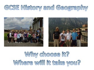 GCSE History and Geography Why choose it? Where will it take you? 