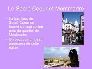 Le Sacré Coeur et Montmartre La basilique du Sacré-Coeur se trouve sur une colline près du quartier de Montmartre On peut voir un beau panorama de cette église 