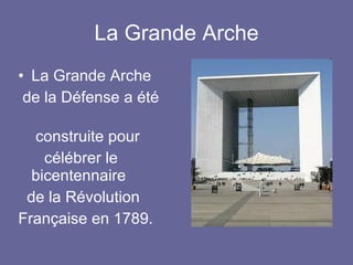 La Grande Arche La Grande Arche de la Défense a été  construite pour célébrer le  bicentennaire de la Révolution Française en 1789. 