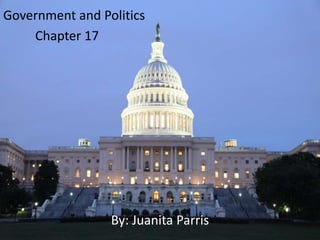 Government and Politics
Chapter 17
By: Juanita Parris
 