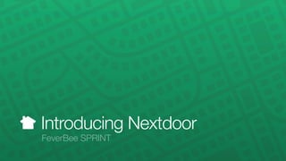 Introducing Nextdoor 
FeverBee SPRINT 
 