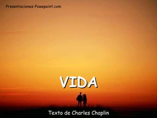 VIDA
Texto de Charles Chaplin
Presentaciones-Powepoint.com
 