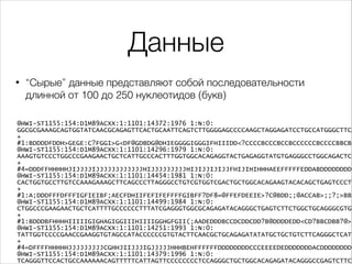 Данные
•

“Сырые” данные представляют собой последовательности
длинной от 100 до 250 нуклеотидов (букв)

@HWI-ST1155:154:D...