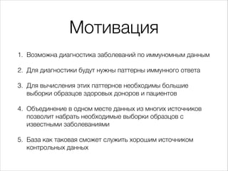 Мотивация
1. Возможна диагностика заболеваний по иммуномным данным
2. Для диагностики будут нужны паттерны иммунного ответ...