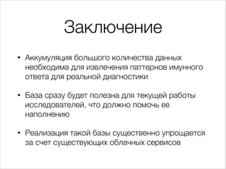 Заключение
•

Аккумуляция большого количества данных
необходима для извлечения паттернов имунного
ответа для реальной диаг...