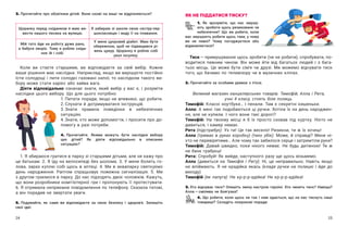 24 25
3. Прочитайте про обов’язки дітей. Вони схожі на ваші чи відрізняються? ЯК НЕ ПІДДАТИСЯ ТИСКУ?
1. Як зрозуміти, що нас змушу-
ють зробити щось ризиковане чи
небезпечне? Що ви робите, коли
вас змушують робити щось таке, у чому
ви не певні? Чому погоджуєтеся або
відмовляєтеся?
Тиск — ​
примушування щось зробити (чи не робити), спробувати, по-
водитися певним чином. Він може йти від багатьох людей і  з  бага-
тьох місць. Це може бути сім’я чи друзі. Ми можемо відчувати тиск
того, що бачимо по телевізору чи в музичних кліпах.
2. Прочитайте за особами уривок з п’єси.
Великий магазин канцелярських товарів. Тимофій, Алла і Рита,
учні 4 класу, стоять біля полиць.
Тимофій: Класні ноутбуки… І пенали. Там є секретні кишеньки.
Алла: А мені так подобаються ці ручки. Хотіла їх на день народжен-
ня, але не купили. І чого вони такі дорогі?
Тимофій: На твоєму місці я  б їх просто сховав під куртку. Ніхто не
дивиться, і камер немає.
Рита (підстрибує): Ух ти! Це так весело! Ризикни, ти ж їх хочеш!
Алла (тримає в  руках коробку) (тихо убік): Може, й справді? Мене ні-
хто не перевірятиме… Але чому так забилося серце і затремтіли руки?
Тимофій: Давай швидко, поки нікого немає. Не будь дитиною! Ти  ж
не банк грабуєш!
Рита: Спробуй! Як вийде, наступного разу ще щось візьмемо.
Алла (дивиться на Тимофія і  Риту): Ні, це неправильно. Навіть якщо
не впіймають. Я  не крадійка якась (кладе ручки на полицю і  йде до
виходу).
Тимофій (як папуга): Не кр-р-р-адійка! Не кр-р-р-адійка!
3. Хто відчуває тиск? Опишіть зміну настрою героїні. Хто чинить тиск? Навіщо?
Алла — ​
смілива чи боягузка?
4. Що робити, коли щось не так і нам здається, що на нас тиснуть наші
товариші? Складіть покрокові поради.
Щоранку перед сніданком я маю ви-
вести нашого песика на вулицю.
Я забираю зі школи свою сестру-пер-
шокласницю і веду її на плавання.
Мій тато йде на роботу дуже рано,
а бабуся хворіє. Тому я роблю сніда-
нок їй і собі.
У мене цукровий діабет. Маю бути
обережною, щоб не підвищився рі-
вень цукру. Щоранку я роблю собі
укол інсуліну.
Коли ви стаєте старшими, ви відповідаєте за свій вибір. Кожне
ваше рішення має наслідки. Наприклад, якщо ви вирішуєте постійно
їсти солодощі і пити солодкі газовані напої, то наслідком такого ви-
бору може стати карієс або зайва вага.
Діяти відповідально означає знати, який вибір у  вас є, і  розуміти
наслідки цього вибору. Що для цього потрібно:
1.	Питати поради, якщо не впевнені, що робити.
2.	Слухати й дотримуватися інструкцій.
3.	Знати правила поведінки в  небезпечних
ситуаціях.
4.	Знати, хто може допомогти, і просити про до-
помогу в разі потреби.
4. Прочитайте. Якими можуть бути наслідки вибору
цих дітей? Як діяти відповідально в  описаних
ситуаціях?
1. Я збираюся гратися в парку зі старшими дітьми, але не кажу про
це батькам. 2. Я їду на велосипеді без шолома. 3. У мене болить го-
лова, зараз куплю собі щось в  аптеці. 4. Ми в  аквапарку святкуємо
день народження. Раптом спрацьовує пожежна сигналізація. 5. Ми
з другом граємося в парку. До нас підходять двоє чоловіків. Кажуть,
що вони розробники комп’ютерної гри і пропонують її протестувати.
6. Я отримала неприємне повідомлення по телефону. Сказала татові,
а він порадив не звертати уваги.
5. Подумайте, як саме ви відповідаєте за свою безпеку і  здоров’я. Запишіть
свої ідеї.
 