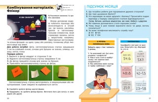 30 31
1. Розгляньте малюнок та зро-
біть висновки.
Флікер допоможе водіє-
ві поба­
чити пішохода або
велоси­
педиста в нічний
час. Це значок, наклейка,
брелок із світлоповер-
тальним елементом, який
спрямовує промінь світла
у  зворотному напрямку.
Ефективніше застосовува-
ти кілька флікерів: на одязі, сумці або рюкзаку, головному уборі; яко-
мога вище від землі.
Для роботи потрібні: фетр, світлоповертальна стрічка завширшки
5  см на клейовій основі, основа для брошки чи значка, олівець, но-
жиці, нитки, голка.
Порядок роботи
1. Виріжте із фетру квадрат зі стороною 5 см.
2. Відріжте світлоповертальну стрічку завдовжки 5 см.
3. До фетру пришийте основу для значка чи брошки.
4. Приклейте світлоповертальну стрічку до фетру.
Комбінування матеріалів.
Флікер
Світлоповертальну стрічку виготовляють із мікрокульками або мі-
кропризмами. Саме завдяки їм відбивається світло.
2. Спробуйте зробити флікер круглої форми.
3. Придумайте, як зробити флікер-брелок. Виготовте його для когось зі своїх
рідних або друзів.
ПІДСУМОК МІСЯЦЯ
1.	 Що потрібно робити для підтримання дружніх стосунків?
2.	Що таке цькування (булінг)?
3.	
Хто відповідає за ваше здоров’я і безпеку? Прочитайте подані
відповіді у порядку зменшення ступеня відповідальності:
	 Сусід, батьки, шкільна медсестра, ми самі, бабуся з дідусем.
4.	Які навички допомагають стати хорошим учнем?
5.	
Чому, якщо в  разі пожежі відчинити вікно чи двері, вогонь
посилиться?
6.	За яким телефоном викликають службу газу?
	 А	101	 В	103
	 Б	102	 Г	104
Виберіть одну з тем і напишіть
5 речень.
1. Чи можливий світ без непо-
розумінь і конфліктів?
2. Ким я хочу стати в майбут-
ньому і які навички мені
знадобляться?
3. Яка небезпека мене сьогод-
ні турбує найбільше і чому?
Зашифруйте свої дані за зраз-
ком. Влаштуйте гру «Відгадай-
те, хто я».
5 РЕЧЕНЬ
УКРАЇНСЬКА МОВА
МАТЕМАТИКА
Мій вік:
54:6
Місяць
народження:
48:8
Кількість
членів сім’ї:
21:7
Кількість букв
у моєму імені:
23–18
Дата
народження:
42–13
Розмір
взуття:
5х7
 