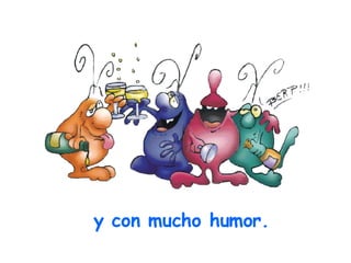 y con mucho humor. 
