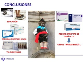 CONCLUSIONES
EDUCACIÓN
OPTIMIZAR DIURETICOS DE ASA
TTO ENDOVENOSO
ASOCIAR OTRO TIPO DE
DIURÉTICOS
OTROS TRATAMIENTOS…
 