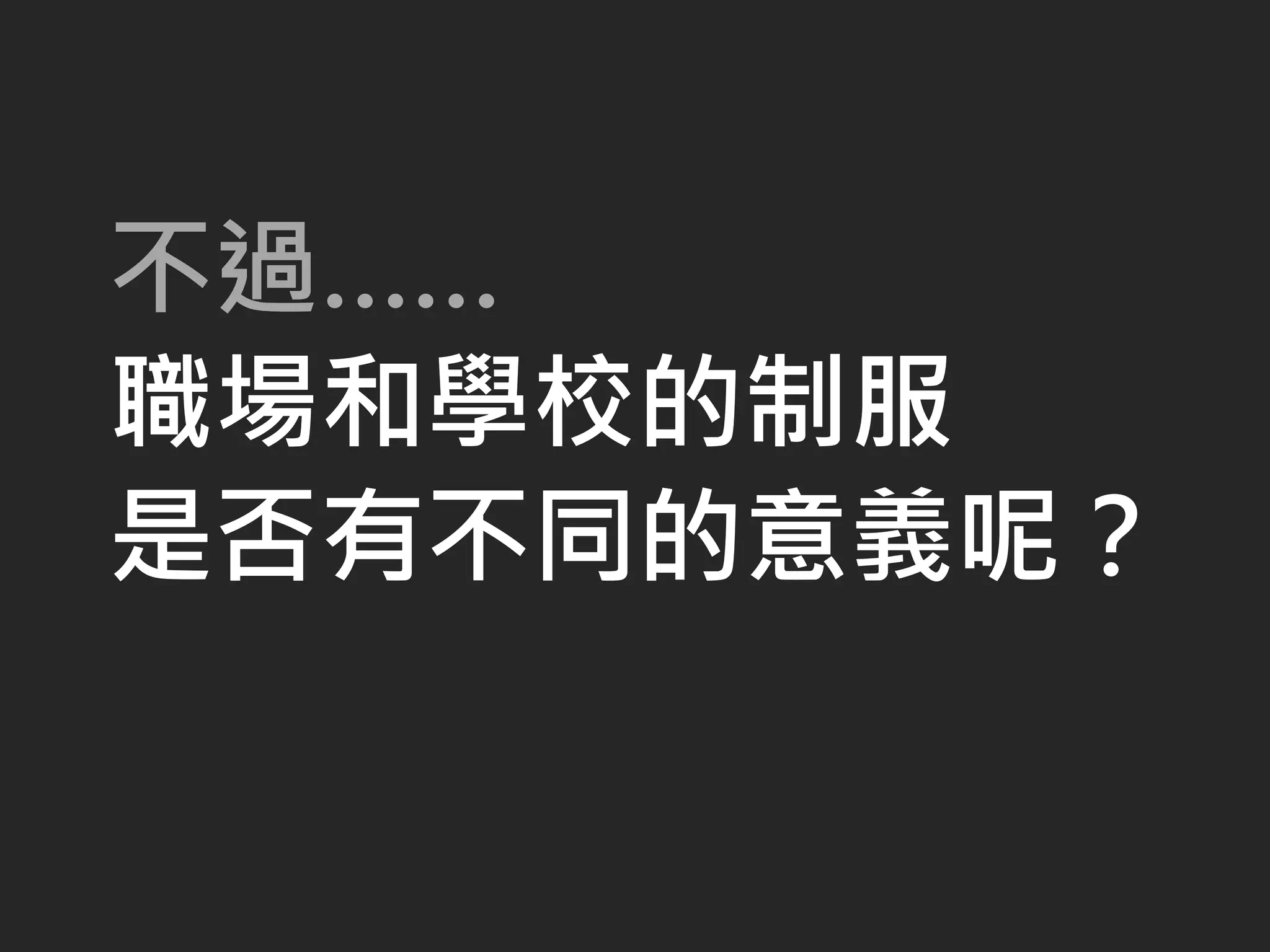 不過……
職場和學校的制服
是否有不同的意義呢？
 
