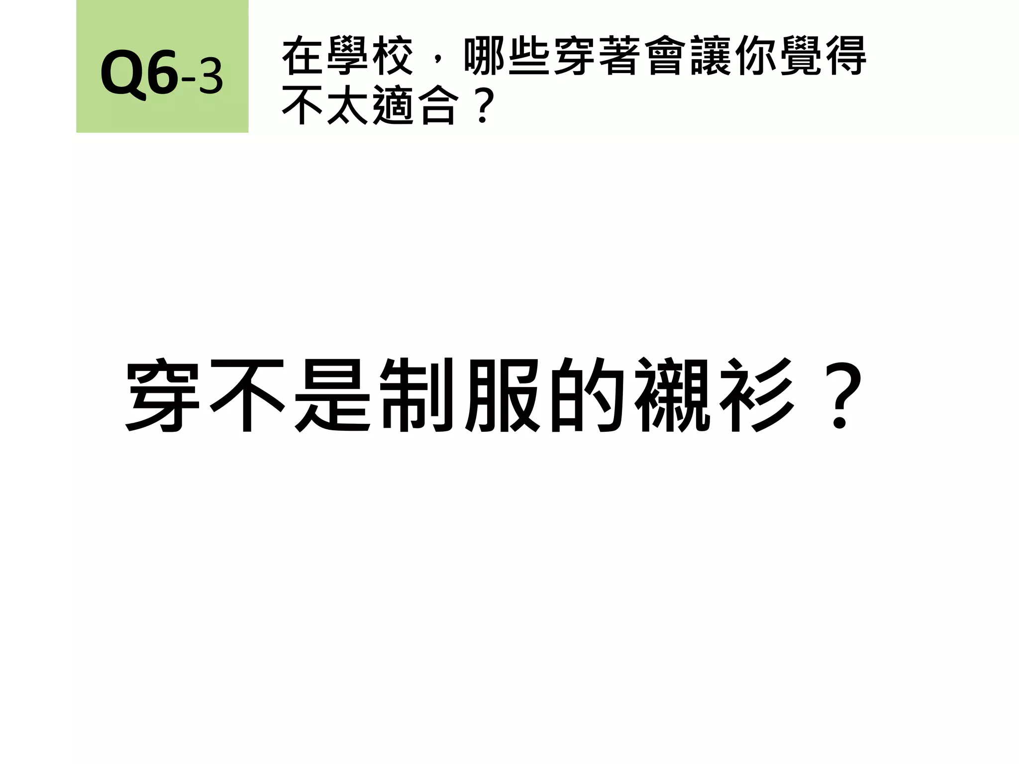 在學校，哪些穿著會讓你覺得
不太適合？
穿不是制服的襯衫？
Q6-3
 