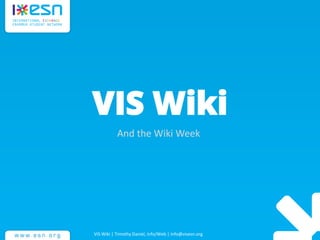 VIS Wiki
And the Wiki Week
VIS Wiki | Timothy Daniel, Info/Web | info@visesn.org
 