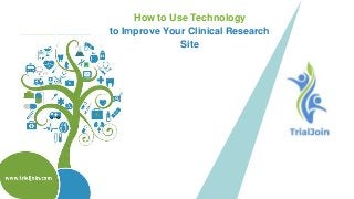 How to Use Technology
to Improve Your Clinical Research
Site
 