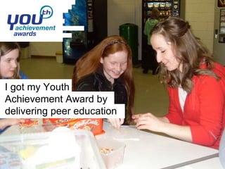 I got my Youth Achievement Award by delivering peer education 