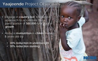 Yaajeende Project Objectives
• Engage in country-led, integrated
approach to accelerate the
participation of 500,000 rural...