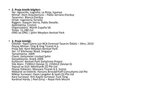 • 2. Proje kimlik bilgileri:
Yer: Agoncillo, Logroño, La Rioja, İspanya
Mimar: Dom Arquitectura – Pablo Serrano Elorduy
Tasarımcı: Blanca Elorduy
Ortak: Ingeniería Torrella
Riggers: Joaquín Sierra, Pablo Devalle.
Aydınlatma: Cromm
Organizatörü: Würth España SA
Yüzey: 11,280 m2
ONG ve ONG | Şehir Meydanı Kentsel Park
• 3. Proje kimliği:
Ödüller: Yapılı Çevre için BCA Evrensel Tasarım Ödülü – Altın, 2010
Peyzaj Mimarı: Ong & Ong Ticaret A.Ş.
Proje Adı: Kent Meydanı Kentsel Park
Yer: 17 Kitchener Road, Singapur
Tamamlama: 2009
Client: Gelişmeler Limited Şehir
Gerçekleşme: Aralık 2009
Kullanımı: Kentsel Park Geliştirme Projesi
Site Alanı: 7100m2 (Seviye 1), 2350m2 (Seviye 6)
Yapısal ve Sivil: Meinhardt (S) Pte Ltd
Peyzaj Yüklenici: Manzara Ticaret A.Ş. Scenic
Mekanik ve Elektrik: Parsons Brinckerhoff Consultants Ltd Pte
Miktar Surveyor: Davis Langdon & Seah (S) Pte Ltd
Kara Surveyor: Kim Kayıtlı Surveyor Tuck Tang
Kardinal Hardy | Peel Girişi – Royal Park Mount
 