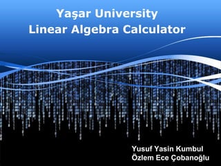 Yaşar University  Linear Algebra Calculator Yusuf Yasin KumbulÖzlem Ece Çobanoğlu 