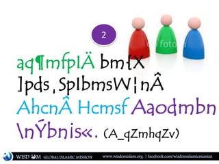 aq¶mfpIÄ bm{X
]pds¸SpIbmsW¦nÂ
AhcnÂ Hcmsf Aaodmbn
nÝbn¡s«. (A_qZmhqZv)
WISD M www.wisdomislam.org | facebook.com/wisdomislamicmissionGLOBAL ISLAMIC MISSION
2
 