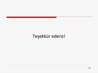 Teşekkür ederiz!




                   25
 