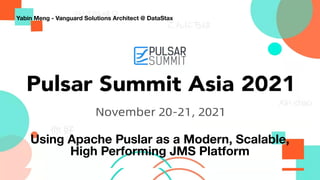 Using Apache Puslar as a Modern, Scalable,
High Performing JMS Platform
Yabin Meng - Vanguard Solutions Architect @ DataStax
 