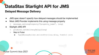 Delayed Message Delivery
DataStax Starlight API for JMS
● JMS spec doesn’t specify how delayed messages should be implemen...