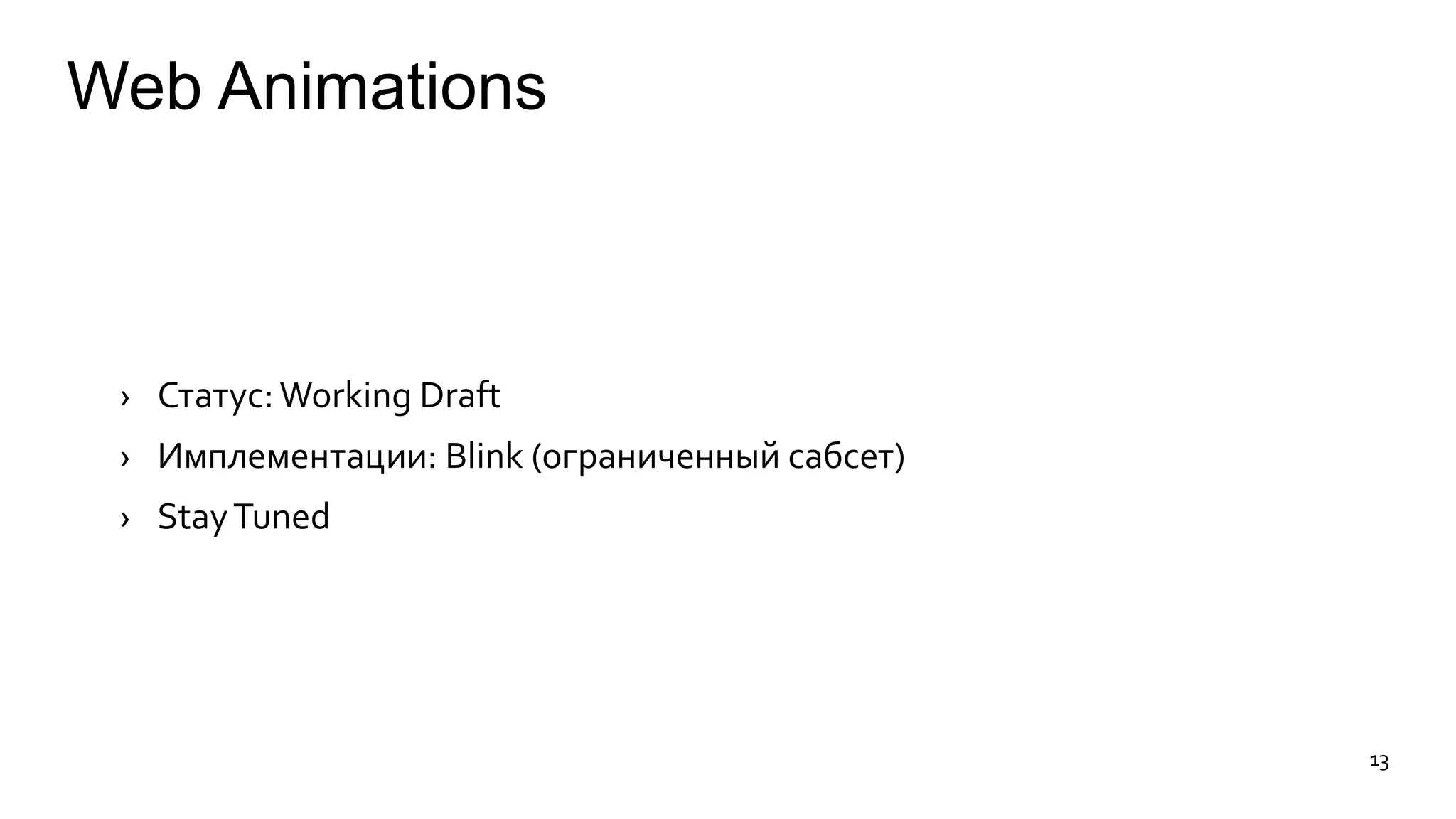 Web Animations 
› Статус: Working Draft 
› Имплементации: Blink (ограниченный сабсет) 
› Stay Tuned 
13 
 