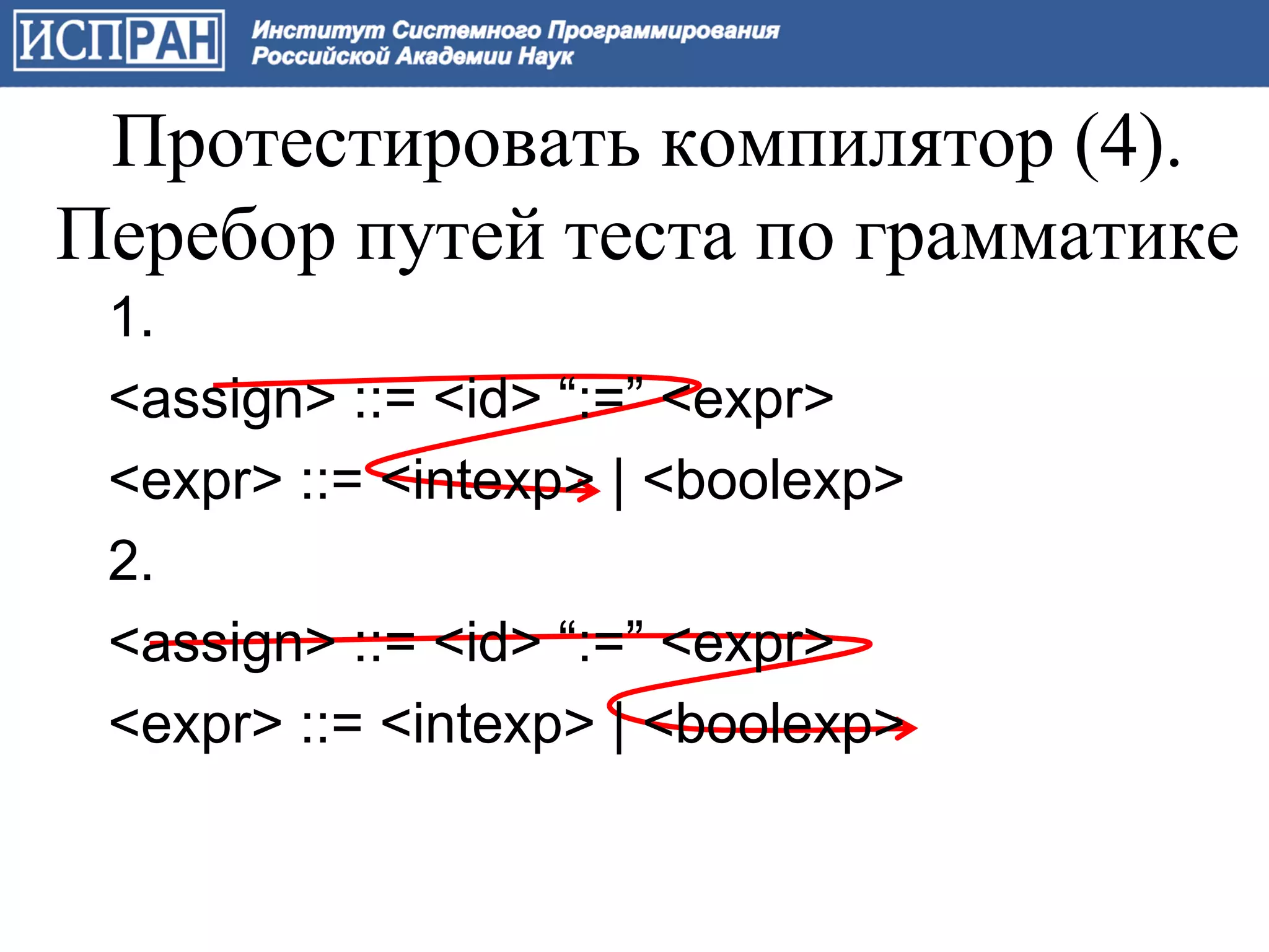 Протестировать компилятор (4).
Перебор путей теста по грамматике
 1.
 <assign> ::= <id> “:=” <expr>
 <expr> ::= <intexp> | <boolexp>
 2.
 <assign> ::= <id> “:=” <expr>
 <expr> ::= <intexp> | <boolexp>
 