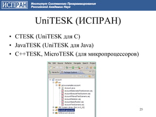 UniTESK (ИСПРАН)
• CTESK (UniTESK для C)
• JavaTESK (UniTESK для Java)
• C++TESK, MicroTESK (для микропроцессоров)




                                              25
 