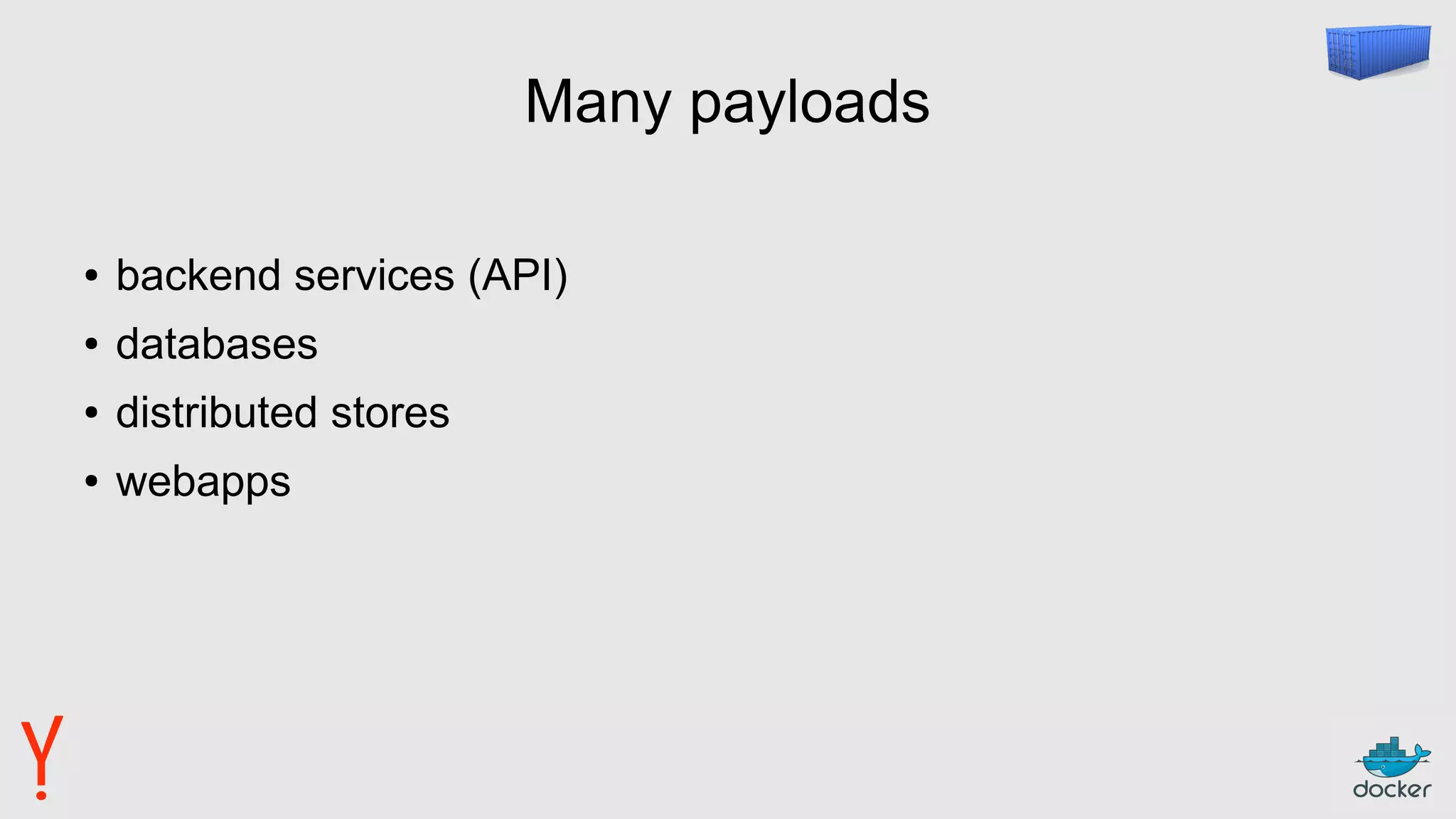 Many payloads
● backend services (API)
● databases
● distributed stores
● webapps
 