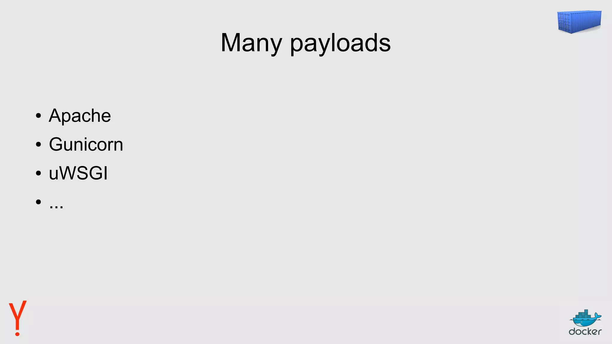 Many payloads
● Apache
● Gunicorn
● uWSGI
● ...
 