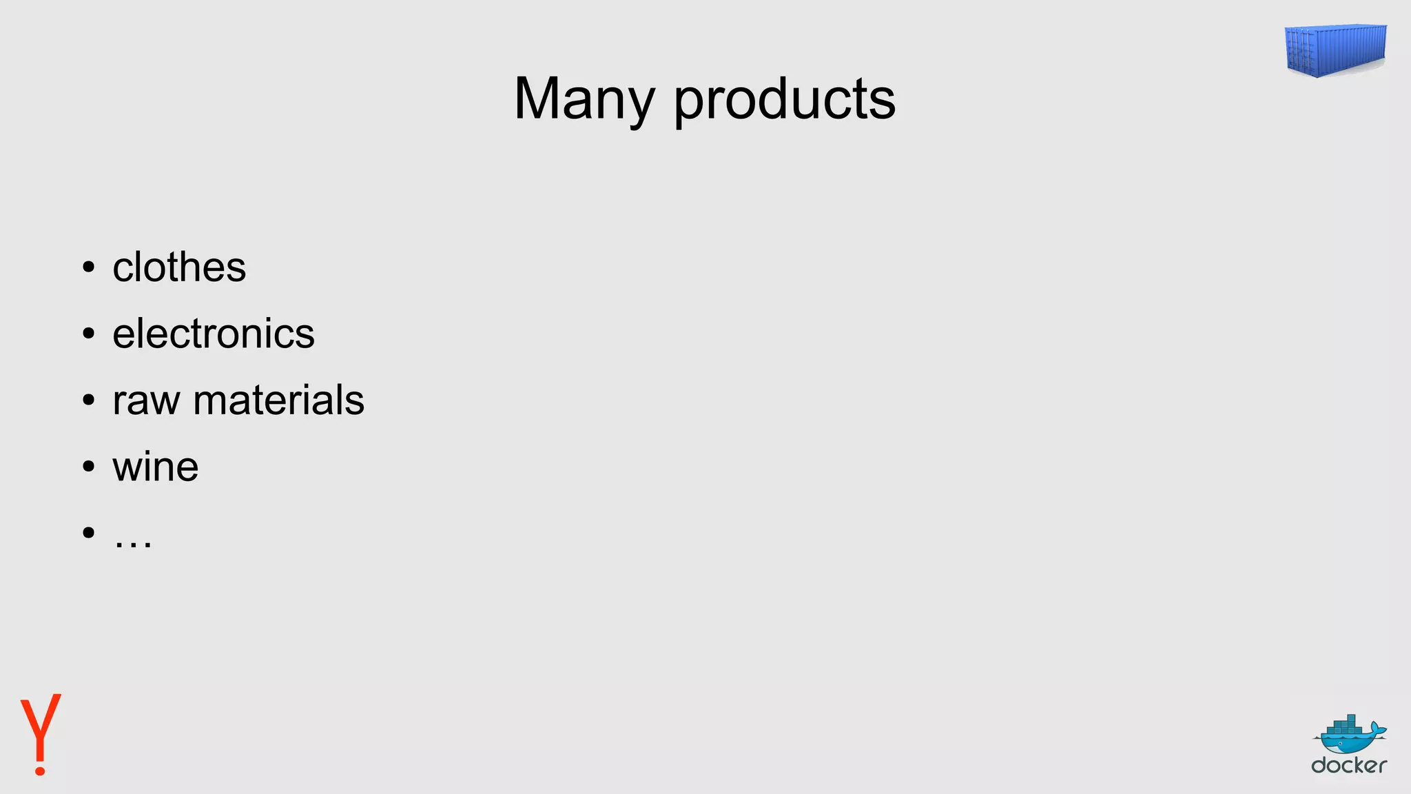 Many products
● clothes
● electronics
● raw materials
● wine
● …
 