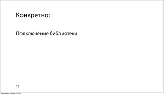 Конкретно:

                   Подключение библиотеки




                   13

Wednesday, October 5, 2011
 