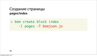 Создание страницы
                   pages/index

                      > bem create block index
                          -l pages -T bemjson.js




                   28

Wednesday, October 5, 2011
 