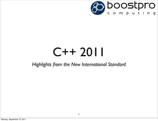 C++ 2011
                             Highlights from the New International Standard




                                                   1
Monday, September 19, 2011
 