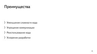 Преимущества 
〉Уменьшение сложности кода 
〉Упрощение коммуникации 
〉Реиспользование кода 
〉Ускорение разработки 
13 
 
