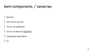 bem-components / качество 
〉ручное 
〉unit-тесты для JS 
〉тесты на шаблоны 
〉тесты на верстку (gemini) 
〉проверка кодстайла 
〉CI 
30 
 