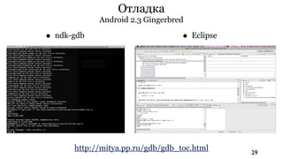 Отладка
            Android 2.3 Gingerbred

• ndk-gdb                         • Eclipse




      http://mitya.pp.ru/gdb/gdb_toc.html     29
 