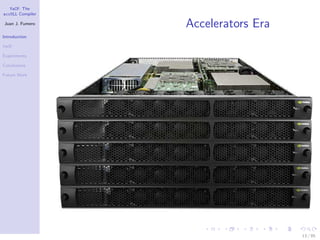 YaCF: The
accULL Compiler

Juan J. Fumero
                  Accelerators Era
Introduction

YaCF

Experiments

Conclusions

Future Work




                                     13 / 85
 