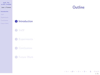 YaCF: The
accULL Compiler

Juan J. Fumero
                                   Outline
Introduction

YaCF

Experiments

Conclusions
                  1 Introduction
Future Work




                  2 YaCF


                  3 Experiments


                  4 Conclusions


                  5 Future Work




                                             3 / 85
 