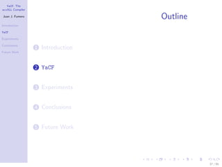YaCF: The
accULL Compiler

Juan J. Fumero
                                   Outline
Introduction

YaCF

Experiments

Conclusions
                  1 Introduction
Future Work




                  2 YaCF


                  3 Experiments


                  4 Conclusions


                  5 Future Work




                                             37 / 85
 