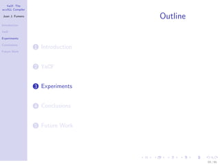 YaCF: The
accULL Compiler

Juan J. Fumero
                                   Outline
Introduction

YaCF

Experiments

Conclusions
                  1 Introduction
Future Work




                  2 YaCF


                  3 Experiments


                  4 Conclusions


                  5 Future Work




                                             59 / 85
 