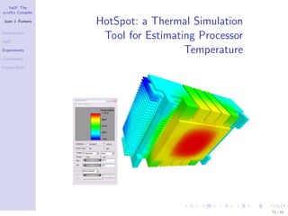 YaCF: The
accULL Compiler

Juan J. Fumero
                  HotSpot: a Thermal Simulation
Introduction

YaCF
                   Tool for Estimating Processor
Experiments                         Temperature
Conclusions

Future Work




                                                   75 / 85
 