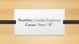 Nombre: Camila Espinoza.
Curso: 10mo “B”.
 