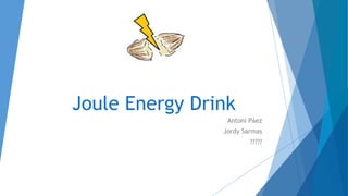 Joule Energy Drink
Antoni Páez
Jordy Sarmas
?????
 