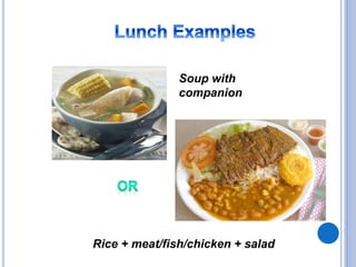 Soup with
companion
Rice + meat/fish/chicken + salad